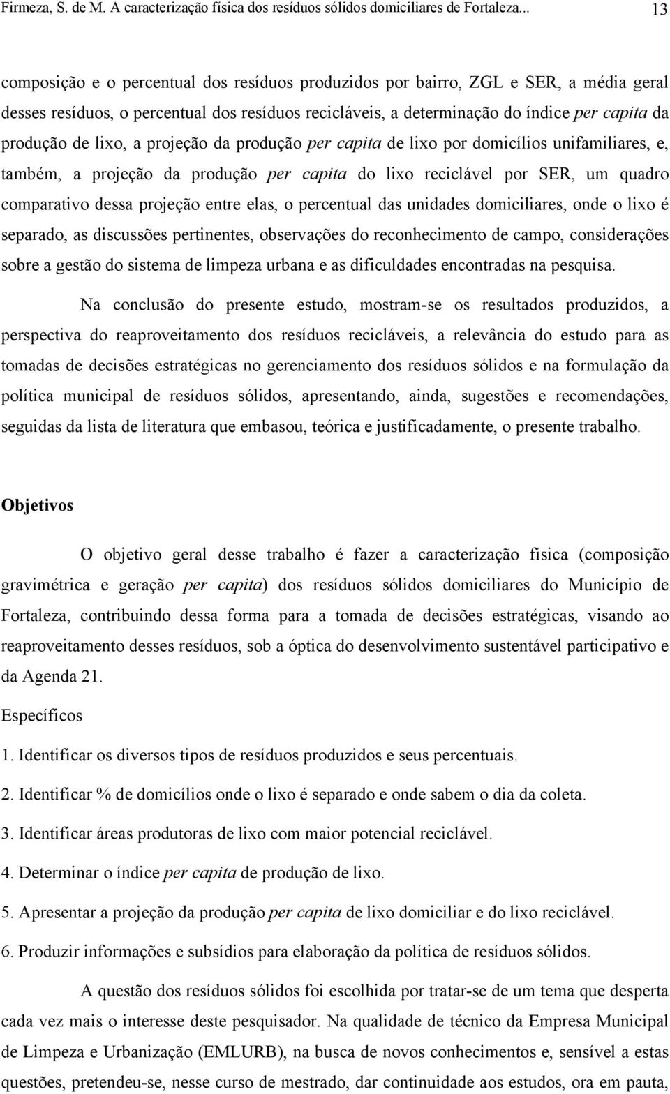 lixo, a projeção da produção per capita de lixo por domicílios unifamiliares, e, também, a projeção da produção per capita do lixo reciclável por SER, um quadro comparativo dessa projeção entre elas,