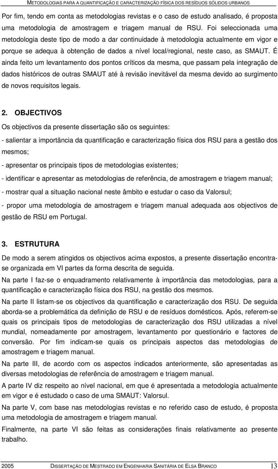 É ainda feito um levantamento dos pontos críticos da mesma, que passam pela integração de dados históricos de outras SMAUT até à revisão inevitável da mesma devido ao surgimento de novos requisitos