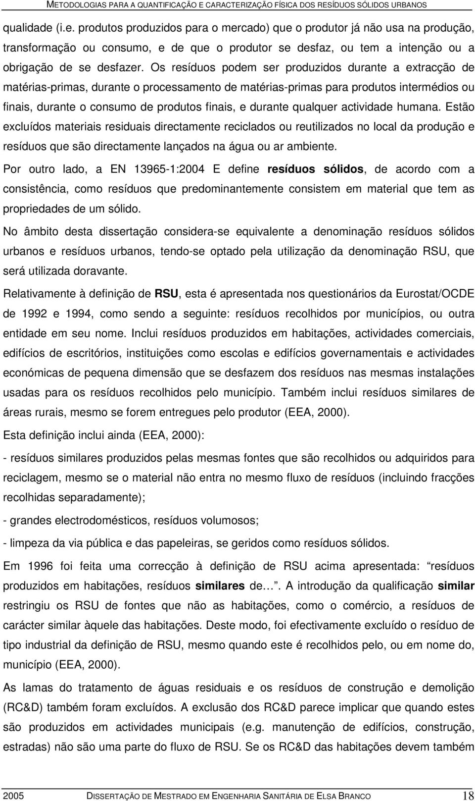 durante qualquer actividade humana. Estão excluídos materiais residuais directamente reciclados ou reutilizados no local da produção e resíduos que são directamente lançados na água ou ar ambiente.