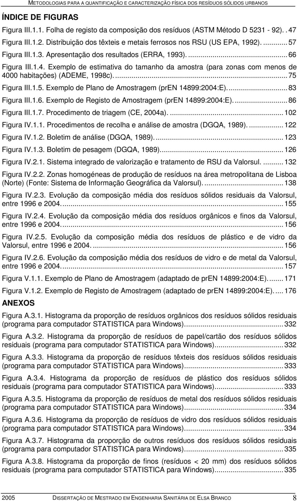 1.5. Exemplo de Plano de Amostragem (pren 14899:2004:E)...83 Figura III.1.6. Exemplo de Registo de Amostragem (pren 14899:2004:E)...86 Figura III.1.7. Procedimento de triagem (CE, 2004a).