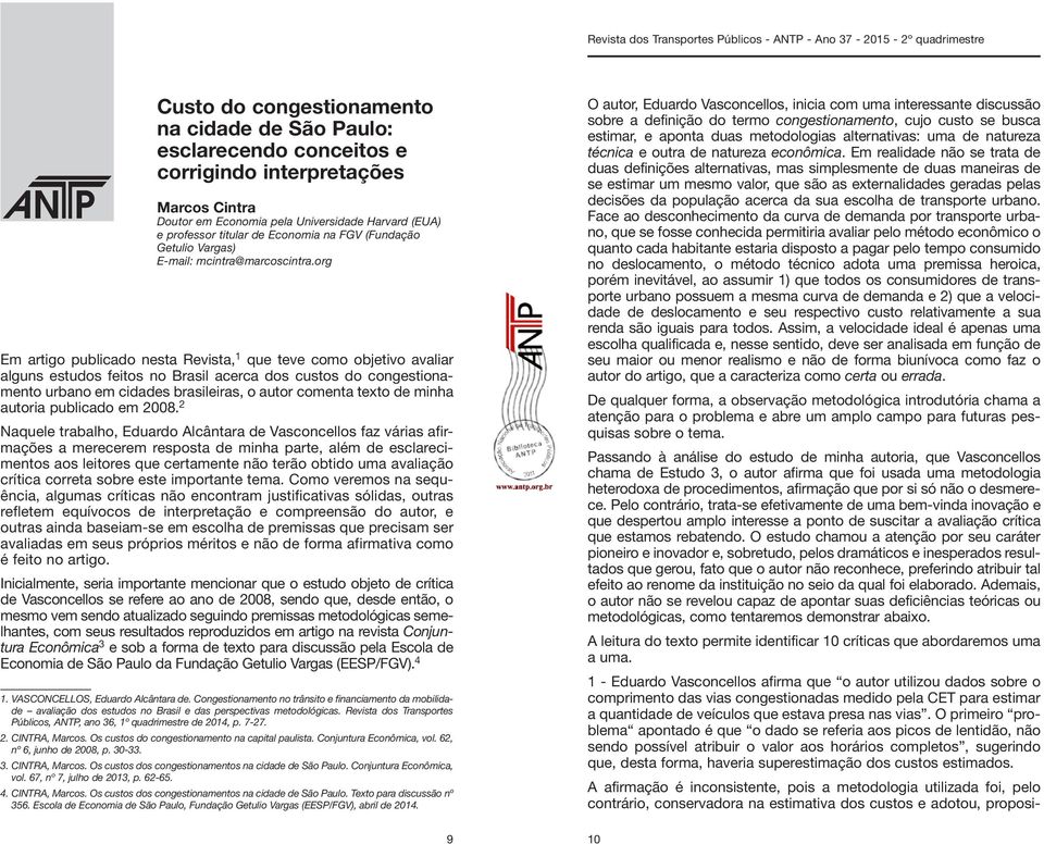 org Em artigo publicado nesta Revista, 1 que teve como objetivo avaliar alguns estudos feitos no Brasil acerca dos custos do congestionamento urbano em cidades brasileiras, o autor comenta texto de