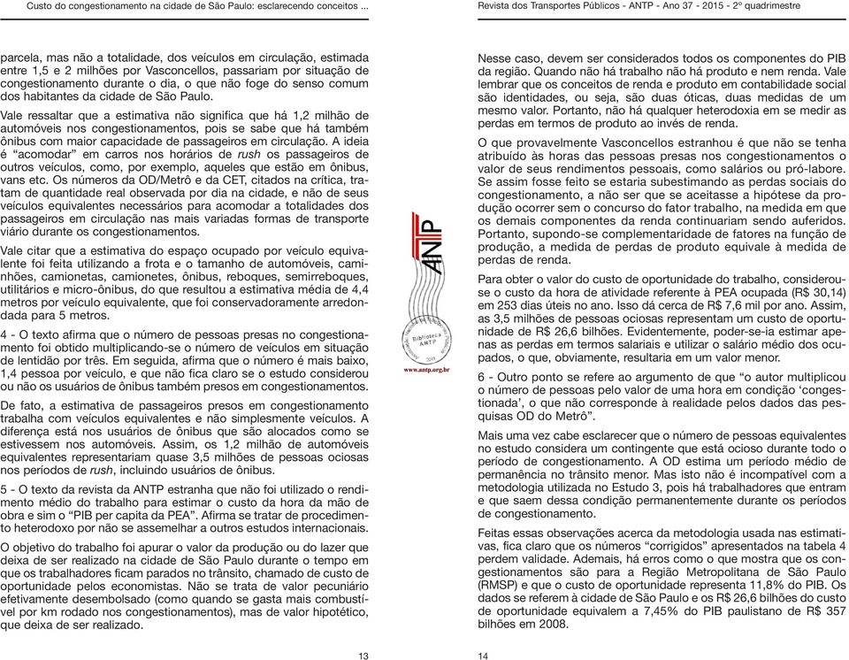 Vale ressaltar que a estimativa não significa que há 1,2 milhão de automóveis nos congestionamentos, pois se sabe que há também ônibus com maior capacidade de passageiros em circulação.