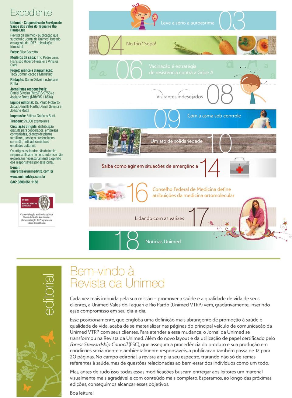 Vinícius Diehl Projeto gráfico e diagramação: TaoS Comunicação e Marketing Redação: Daniel Silveira e Josiane Rotta Jornalistas responsáveis: Daniel Silveira (Mtb/RS 9758) e Josiane Rotta (Mtb/RS