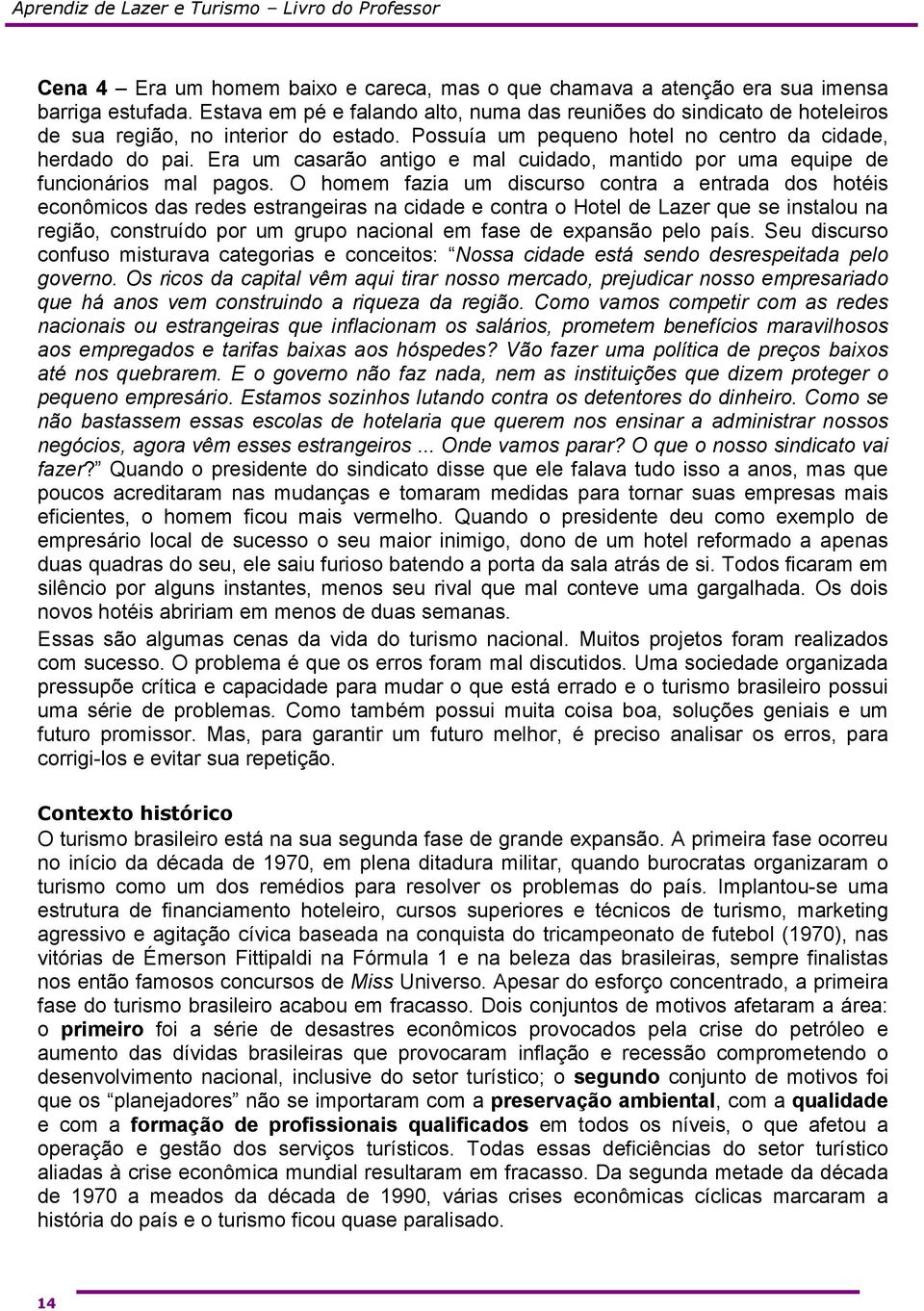 Era um casarão antigo e mal cuidado, mantido por uma equipe de funcionários mal pagos.