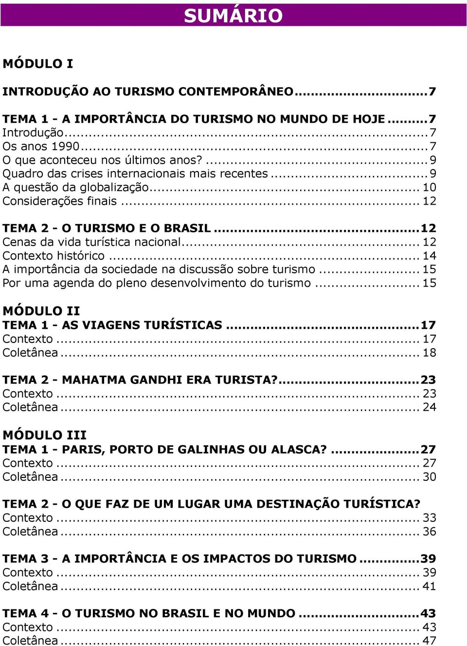 .. 12 Contexto histórico... 14 A importância da sociedade na discussão sobre turismo... 15 Por uma agenda do pleno desenvolvimento do turismo... 15 MÓDULO II TEMA 1 - AS VIAGENS TURÍSTICAS.