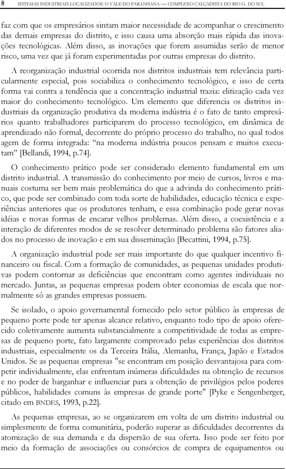 Além disso, as inovações que forem assumidas serão de menor risco, uma vez que já foram experimentadas por outras empresas do distrito.