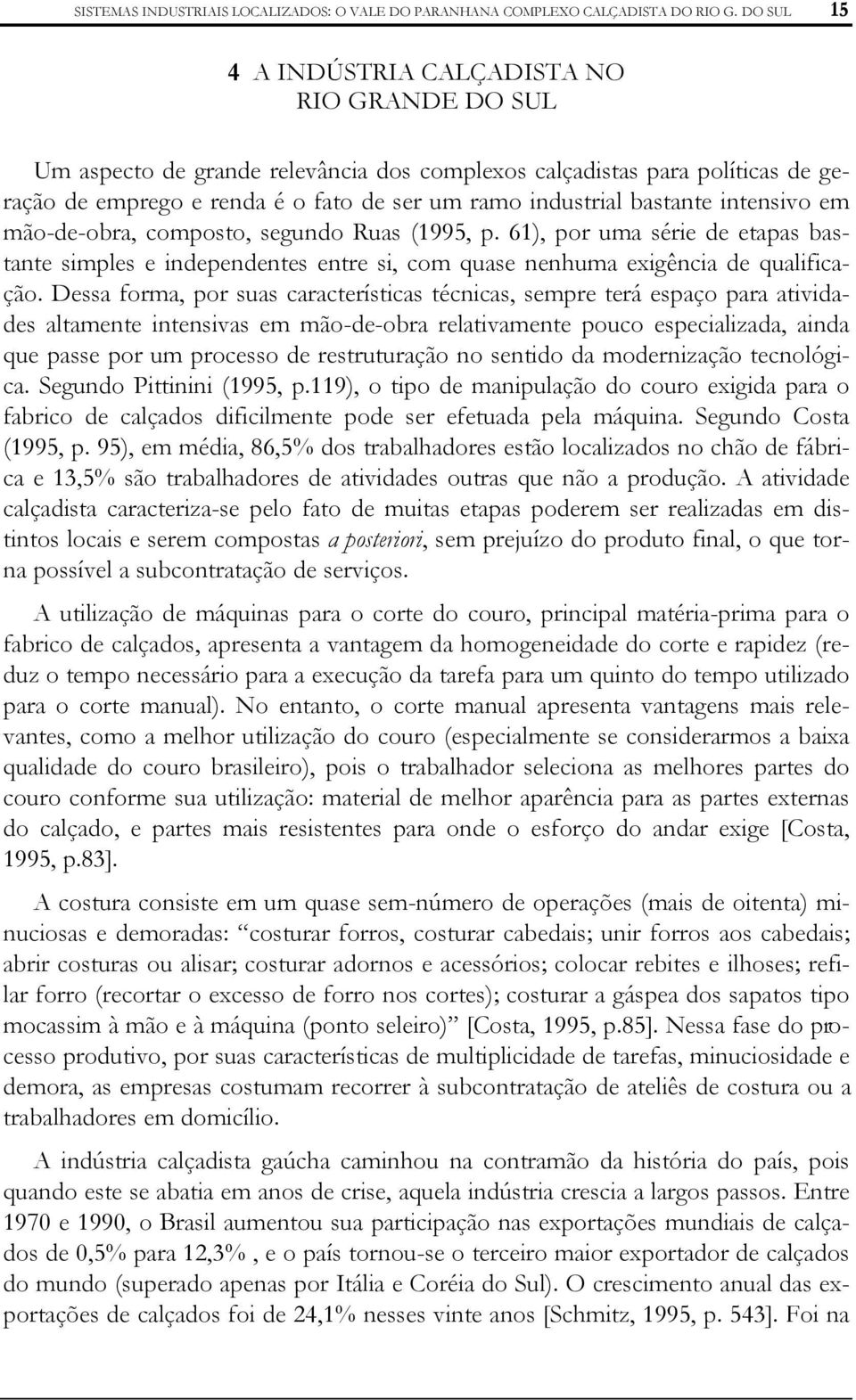 bastante intensivo em mão-de-obra, composto, segundo Ruas (1995, p. 61), por uma série de etapas bastante simples e independentes entre si, com quase nenhuma exigência de qualificação.