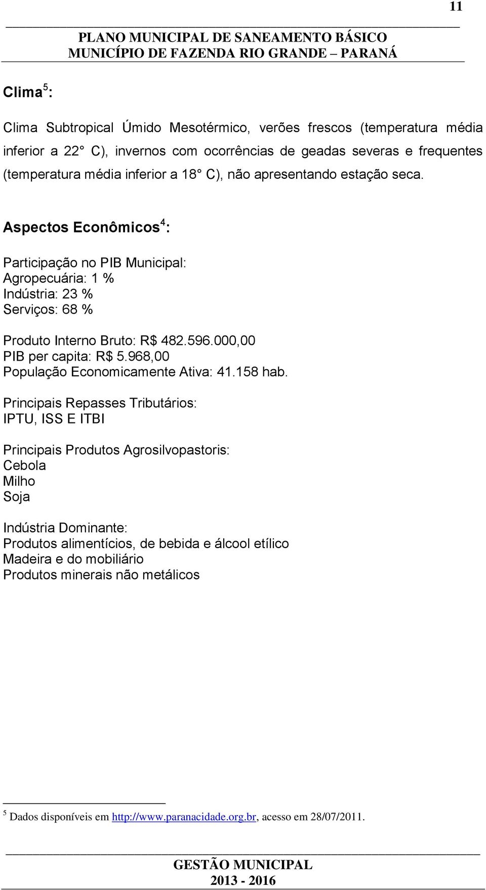 000,00 PIB per capita: R$ 5.968,00 População Economicamente Ativa: 41.158 hab.