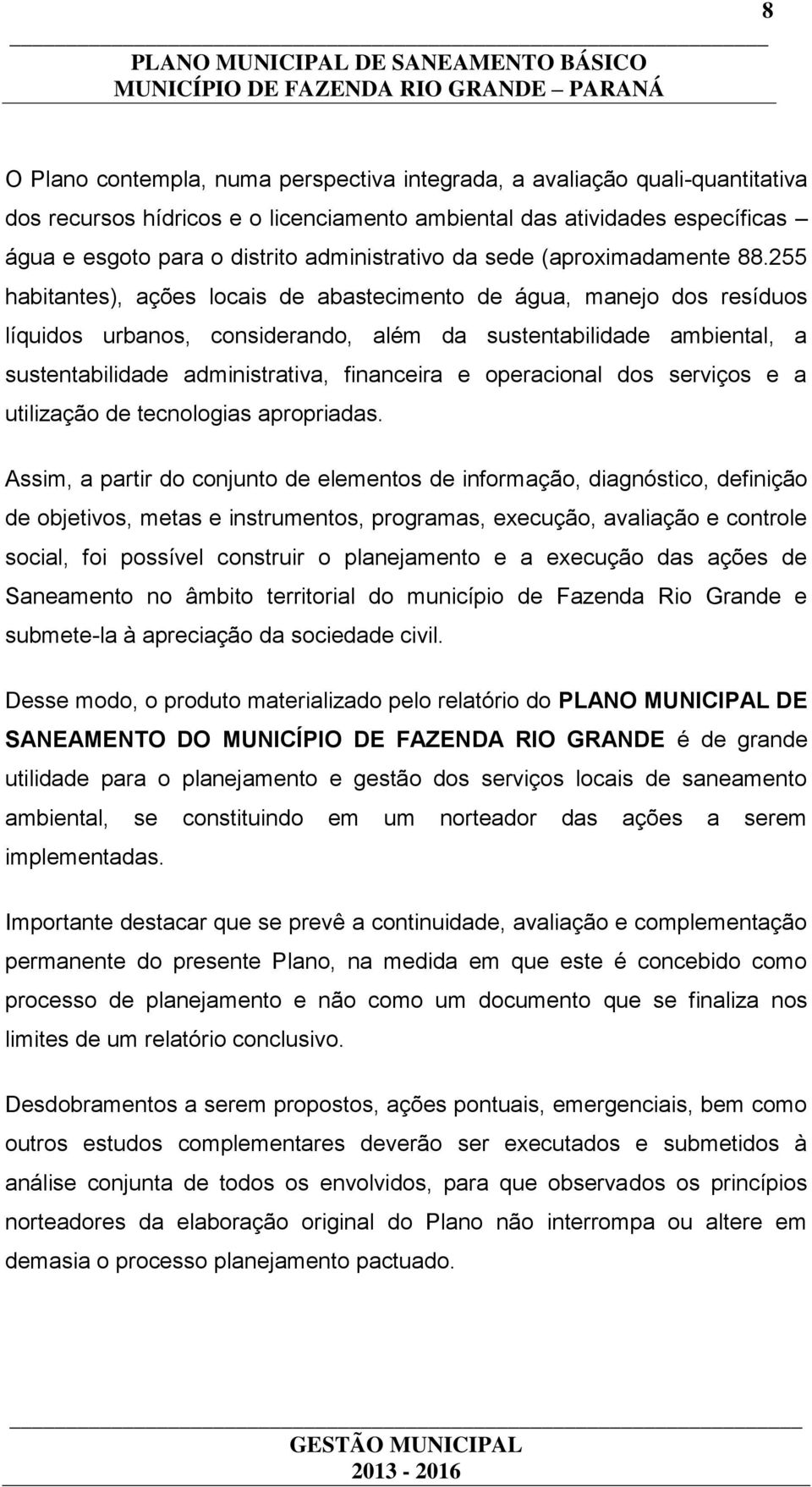 255 habitantes), ações locais de abastecimento de água, manejo dos resíduos líquidos urbanos, considerando, além da sustentabilidade ambiental, a sustentabilidade administrativa, financeira e