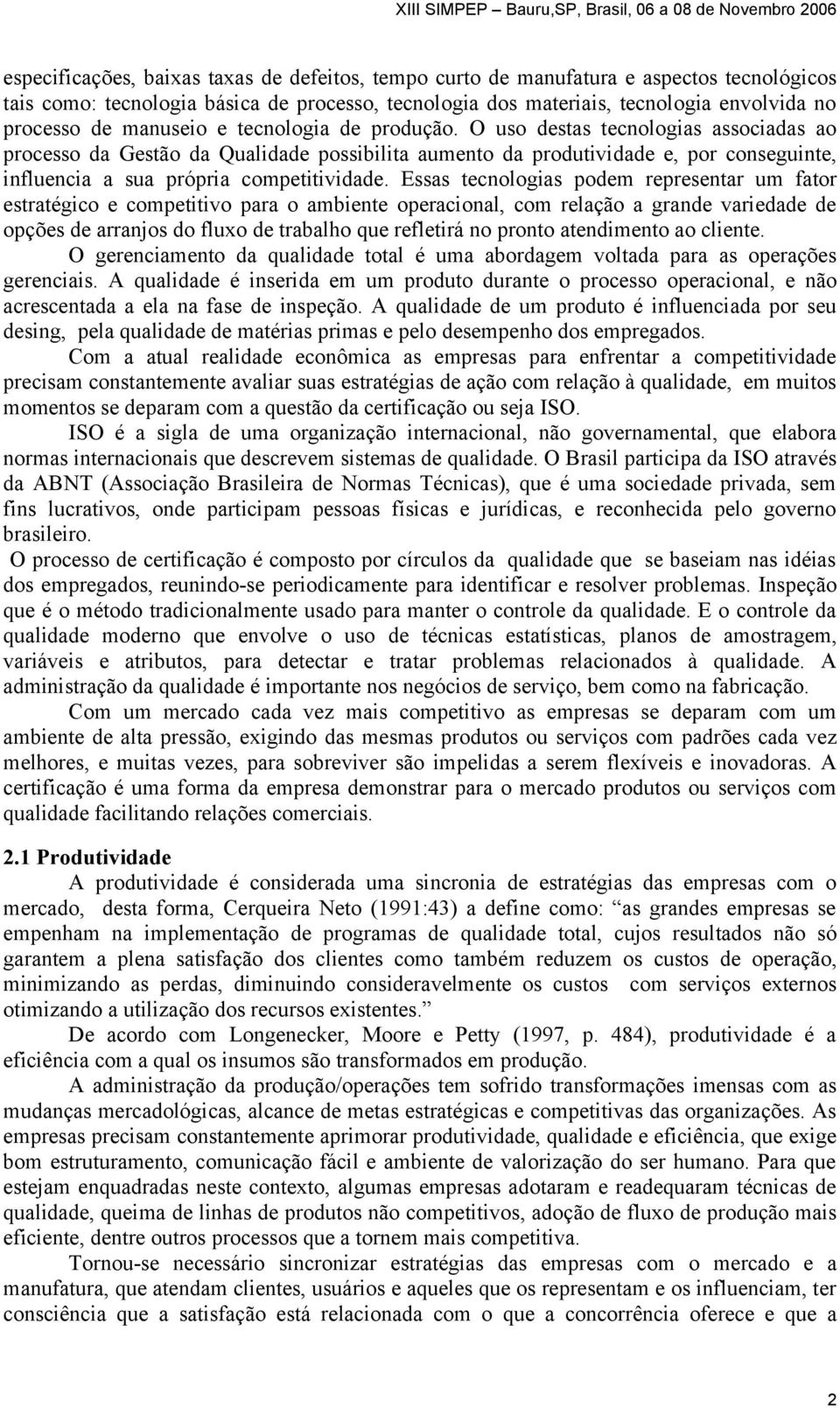 O uso destas tecnologias associadas ao processo da Gestão da Qualidade possibilita aumento da produtividade e, por conseguinte, influencia a sua própria competitividade.