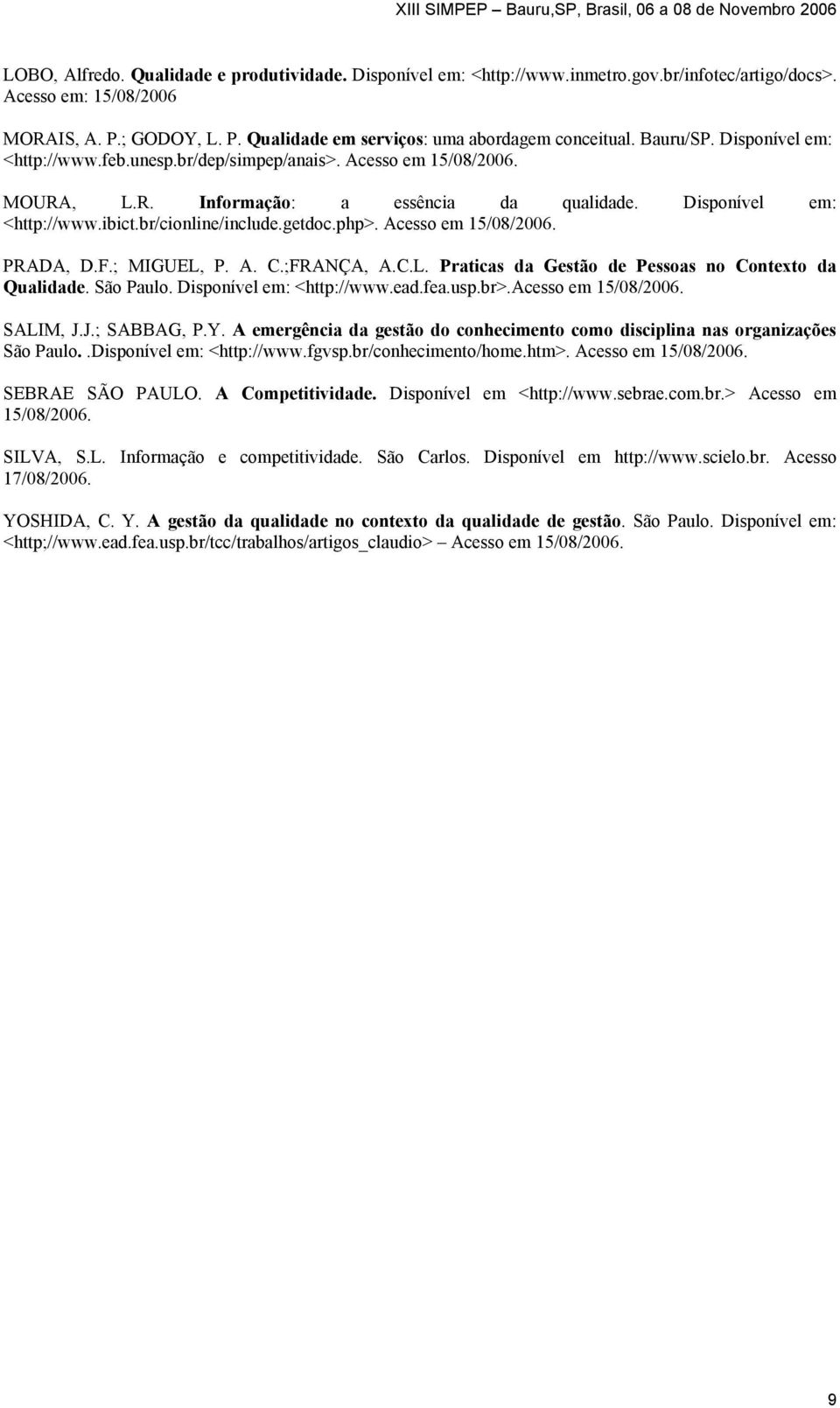 php>. Acesso em 15/08/2006. PRADA, D.F.; MIGUEL, P. A. C.;FRANÇA, A.C.L. Praticas da Gestão de Pessoas no Contexto da Qualidade. São Paulo. Disponível em: <http://www.ead.fea.usp.br>.