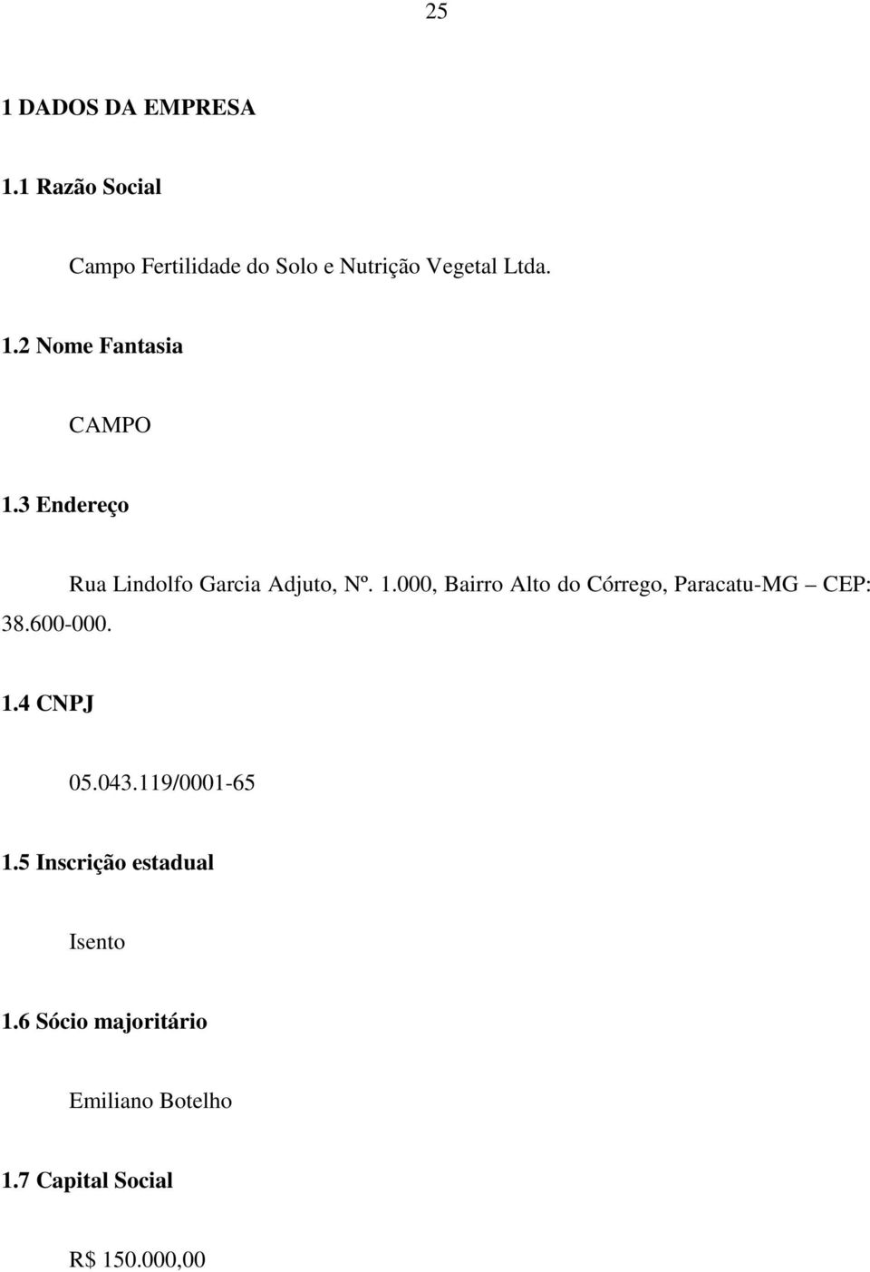 2 Nome Fantasia CAMPO 1.3 Endereço 38.600-000. Rua Lindolfo Garcia Adjuto, Nº. 1.000, Bairro Alto do Córrego, Paracatu-MG CEP: 1.