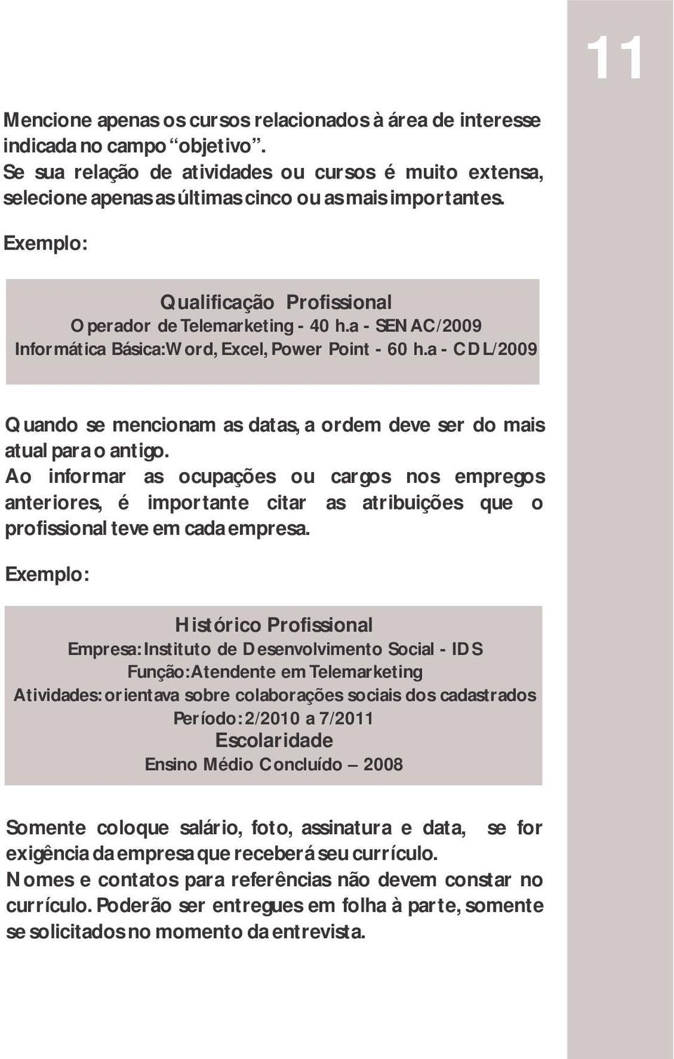 a - CDL/2009 Quando se mencionam as datas, a ordem deve ser do mais atual para o antigo.