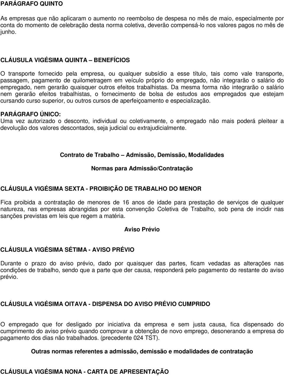 CLÁUSULA VIGÉSIMA QUINTA BENEFÍCIOS O transporte fornecido pela empresa, ou qualquer subsídio a esse título, tais como vale transporte, passagem, pagamento de quilometragem em veículo próprio do