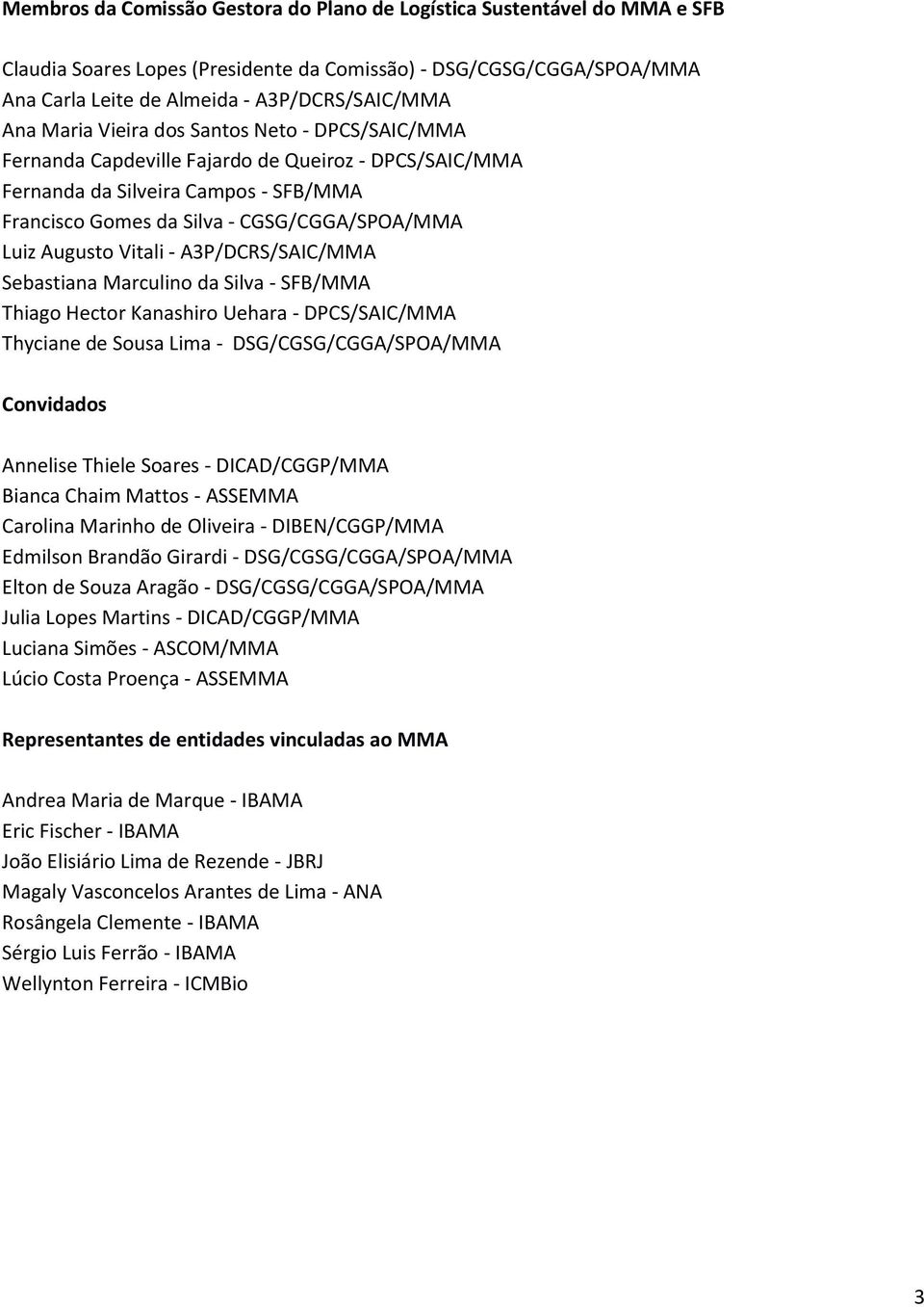 Vitali - A3P/DCRS/SAIC/MMA Sebastiana Marculino da Silva - SFB/MMA Thiago Hector Kanashiro Uehara - DPCS/SAIC/MMA Thyciane de Sousa Lima - DSG/CGSG/CGGA/SPOA/MMA Convidados Annelise Thiele Soares -