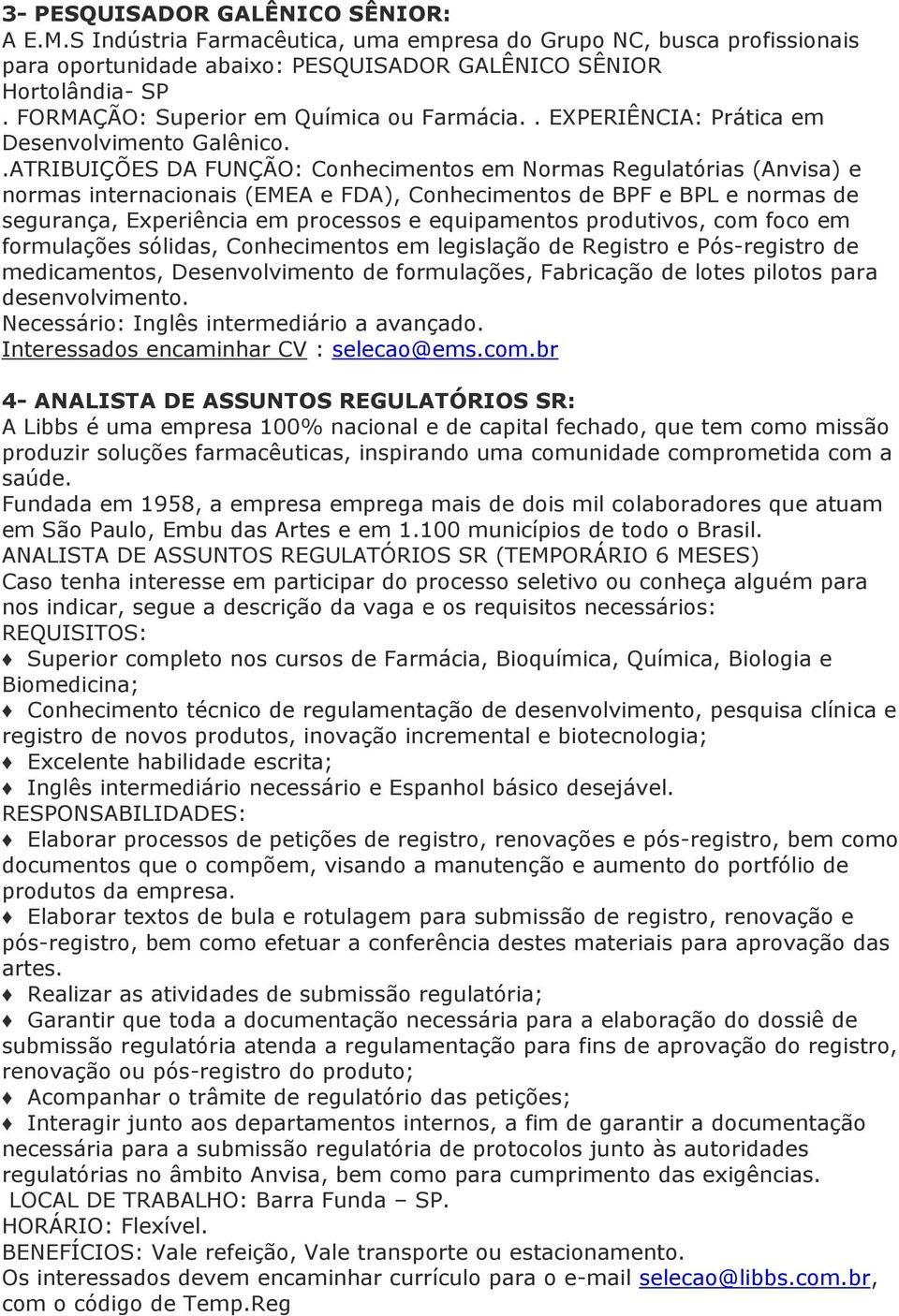 .ATRIBUIÇÕES DA FUNÇÃO: Conhecimentos em Normas Regulatórias (Anvisa) e normas internacionais (EMEA e FDA), Conhecimentos de BPF e BPL e normas de segurança, Experiência em processos e equipamentos