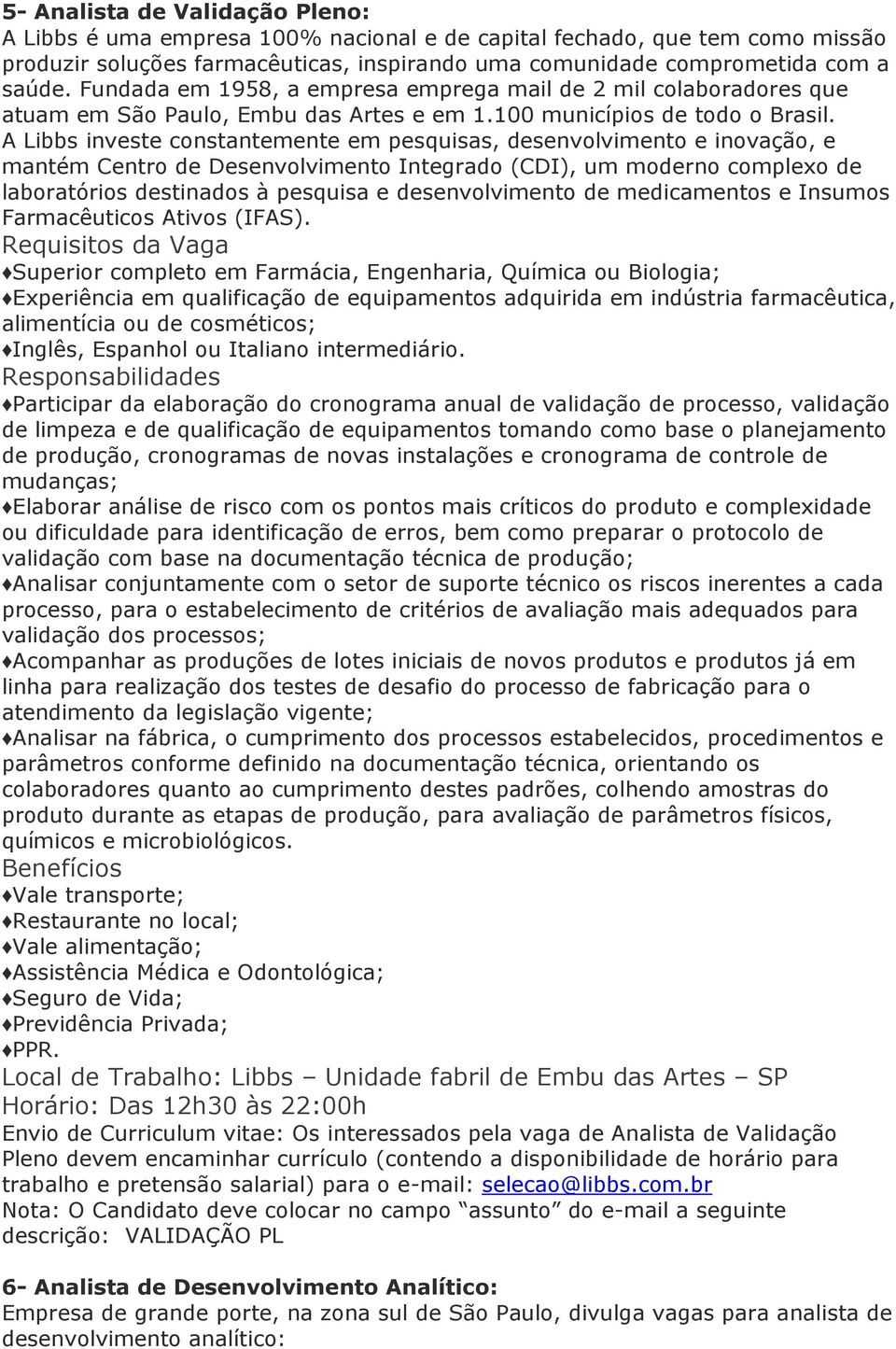 A Libbs investe constantemente em pesquisas, desenvolvimento e inovação, e mantém Centro de Desenvolvimento Integrado (CDI), um moderno complexo de laboratórios destinados à pesquisa e