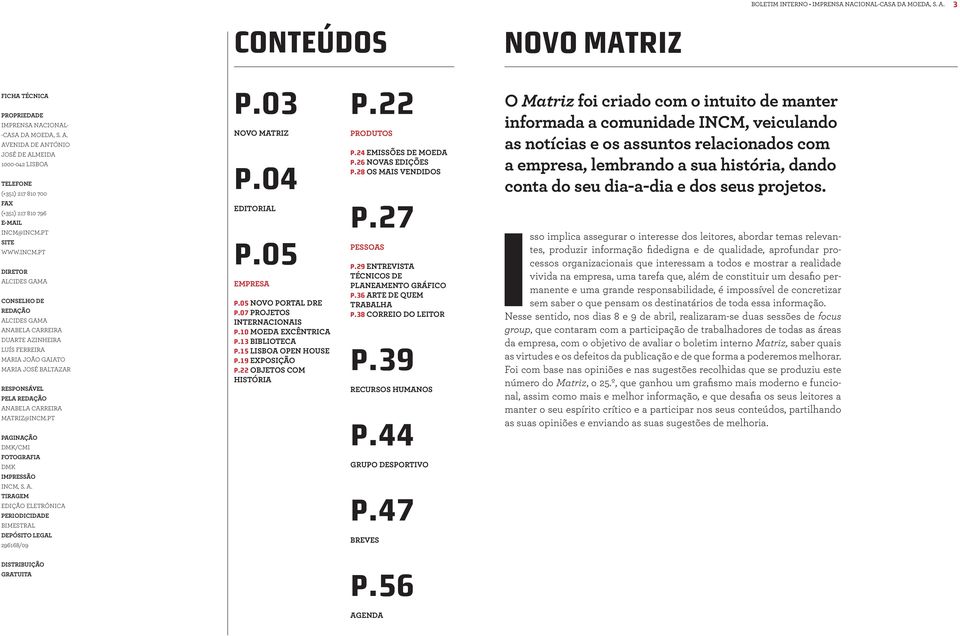 PT DIRETOR ALCIDES GAMA CONSELHO DE REDAÇÃO ALCIDES GAMA ANABELA CARREIRA DUARTE AZINHEIRA LUÍS FERREIRA MARIA JOÃO GAIATO MARIA JOSÉ BALTAZAR RESPONSÁVEL PELA REDAÇÃO ANABELA CARREIRA MATRIZ@INCM.