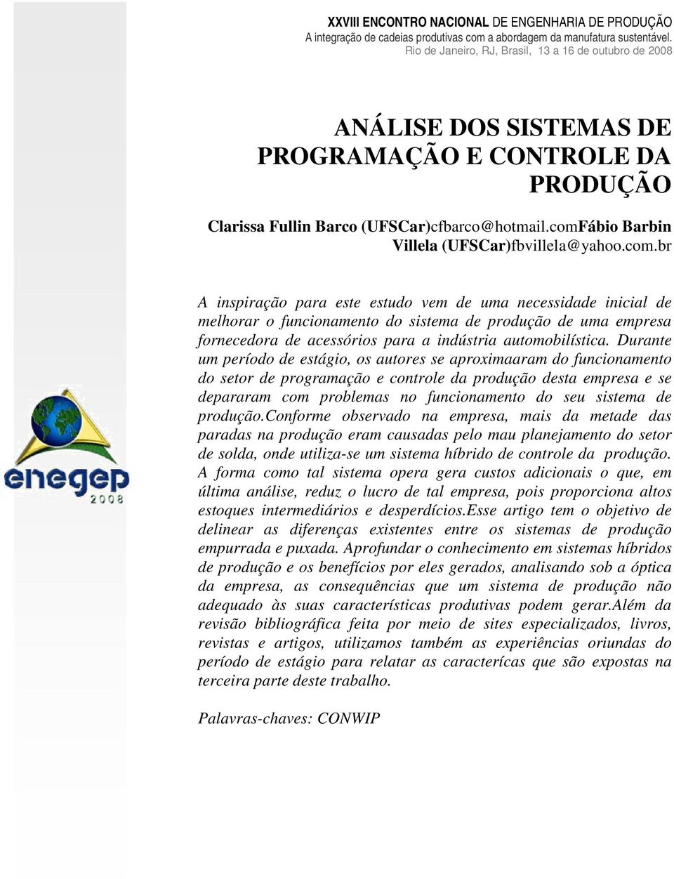 br A inspiração para este estudo vem de uma necessidade inicial de melhorar o funcionamento do sistema de produção de uma empresa fornecedora de acessórios para a indústria automobilística.