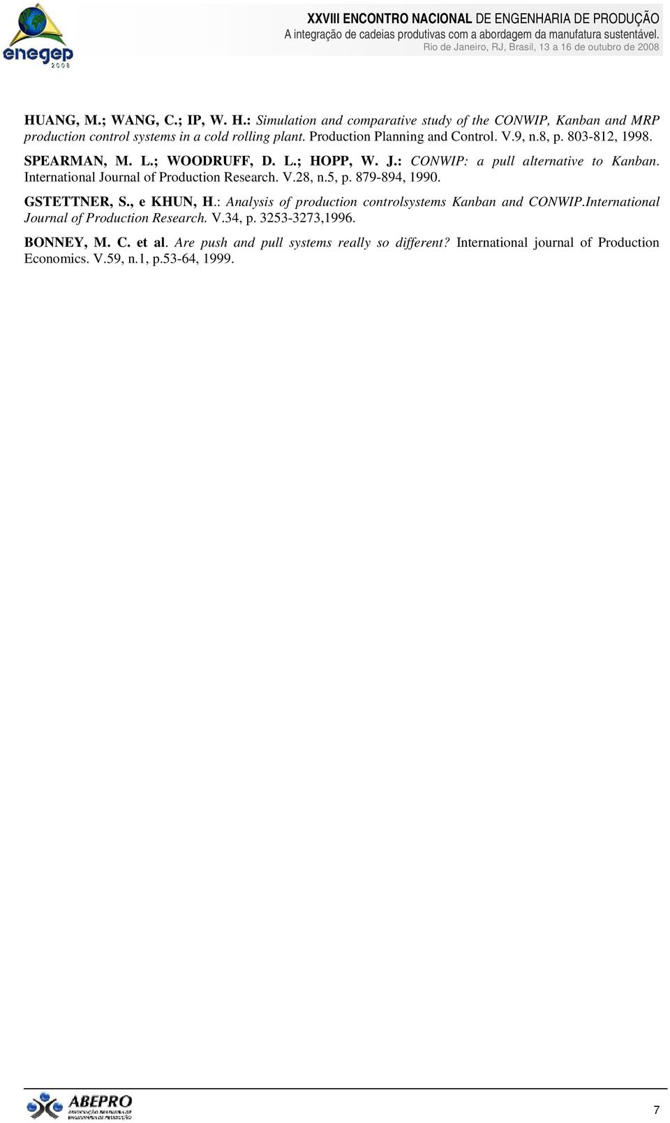 International Journal of Production Research. V.28, n.5, p. 879-894, 1990. GSTETTNER, S., e KHUN, H.: Analysis of production controlsystems Kanban and CONWIP.