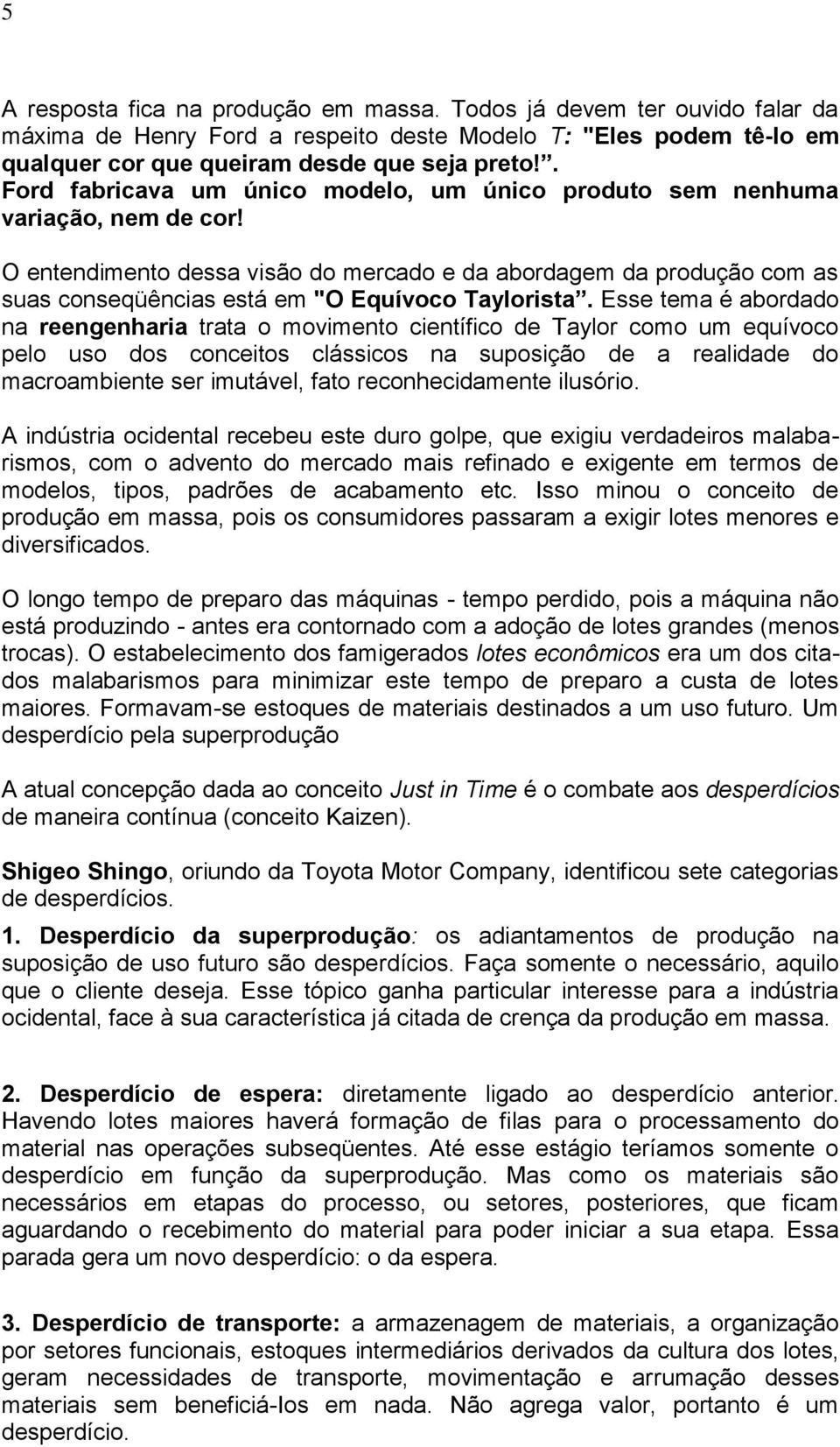 O entendimento dessa visão do mercado e da abordagem da produção com as suas conseqüências está em "O Equívoco Taylorista.