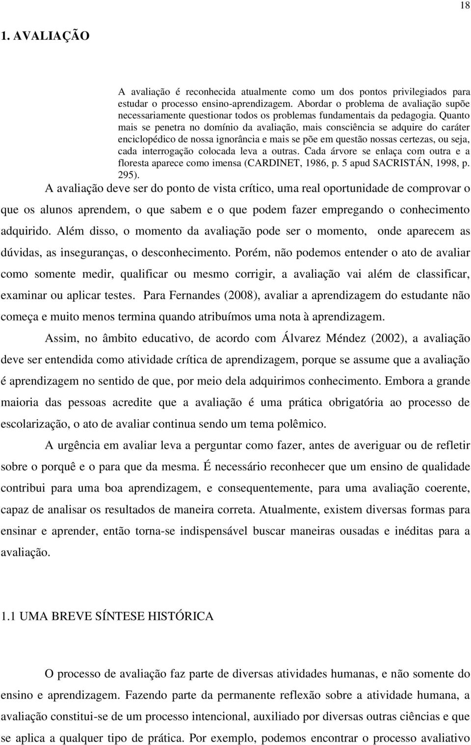 Quanto mais se penetra no domínio da avaliação, mais consciência se adquire do caráter enciclopédico de nossa ignorância e mais se põe em questão nossas certezas, ou seja, cada interrogação colocada