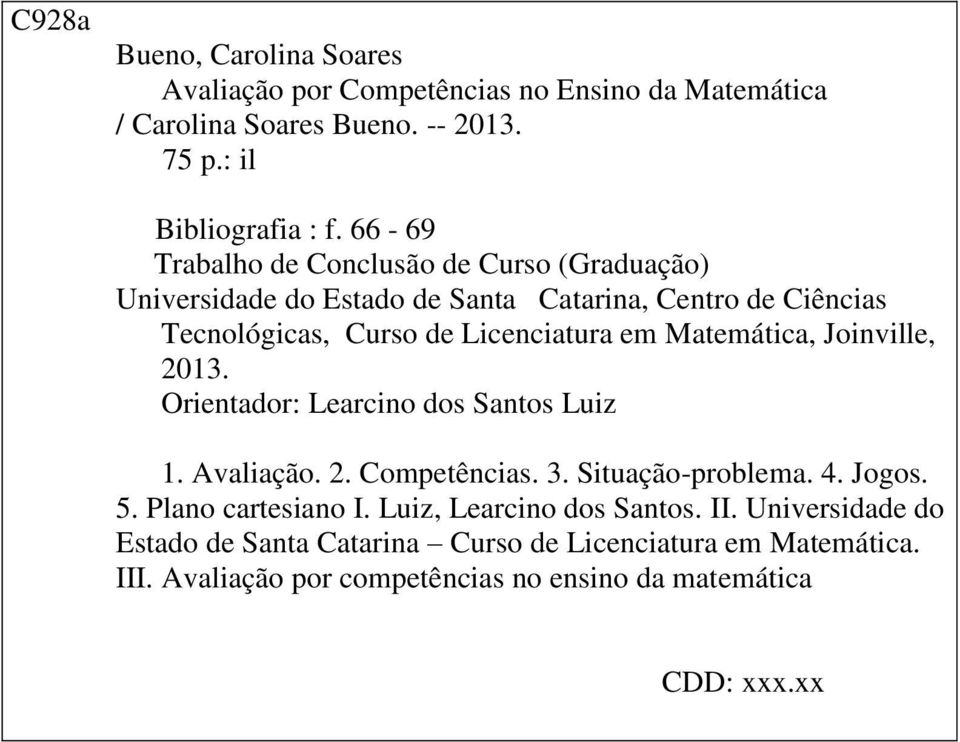 Matemática, Joinville, 2013. Orientador: Learcino dos Santos Luiz 1. Avaliação. 2. Competências. 3. Situação-problema. 4. Jogos. 5. Plano cartesiano I.