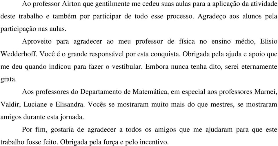 Obrigada pela ajuda e apoio que me deu quando indicou para fazer o vestibular. Embora nunca tenha dito, serei eternamente grata.