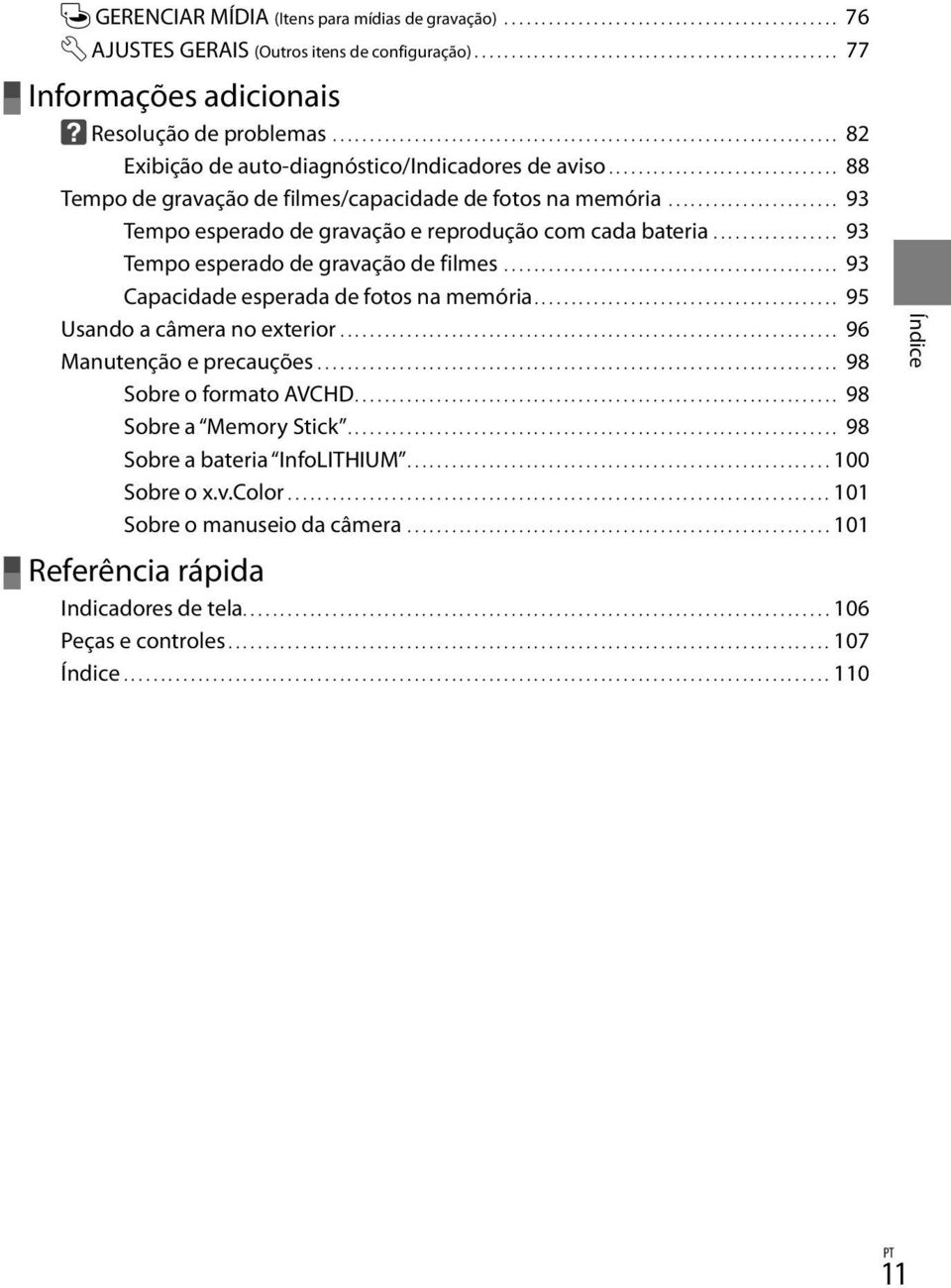 ....................... 93 Tempo esperado de gravação e reprodução com cada bateria.................. 93 Tempo esperado de gravação de filmes.............................................. 93 Capacidade esperada de fotos na memória.