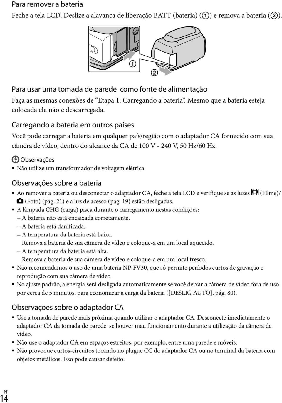 Carregando a bateria em outros países Você pode carregar a bateria em qualquer país/região com o adaptador CA fornecido com sua câmera de vídeo, dentro do alcance da CA de 100 V - 240 V, 50 Hz/60 Hz.