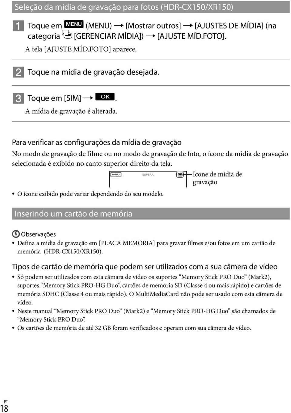 Para verificar as configurações da mídia de gravação No modo de gravação de filme ou no modo de gravação de foto, o ícone da mídia de gravação selecionada é exibido no canto superior direito da tela.