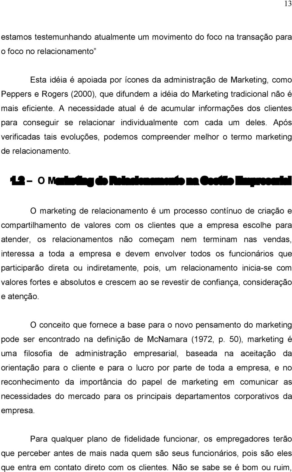 Após verificadas tais evoluções, podemos compreender melhor o termo marketing de relacionamento. 1.