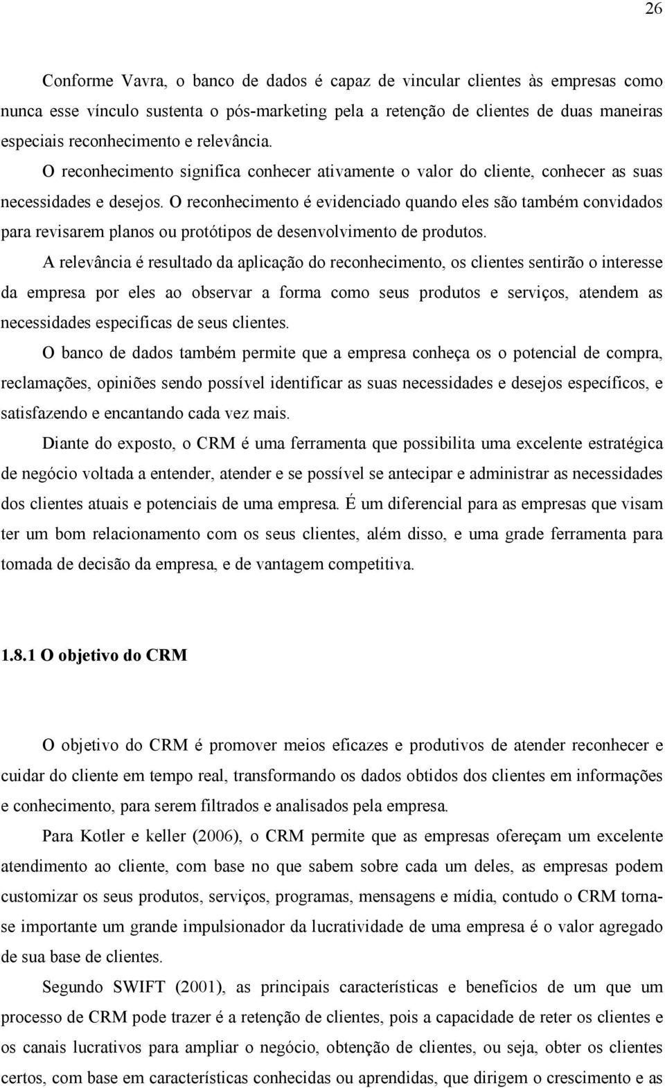 O reconhecimento é evidenciado quando eles são também convidados para revisarem planos ou protótipos de desenvolvimento de produtos.