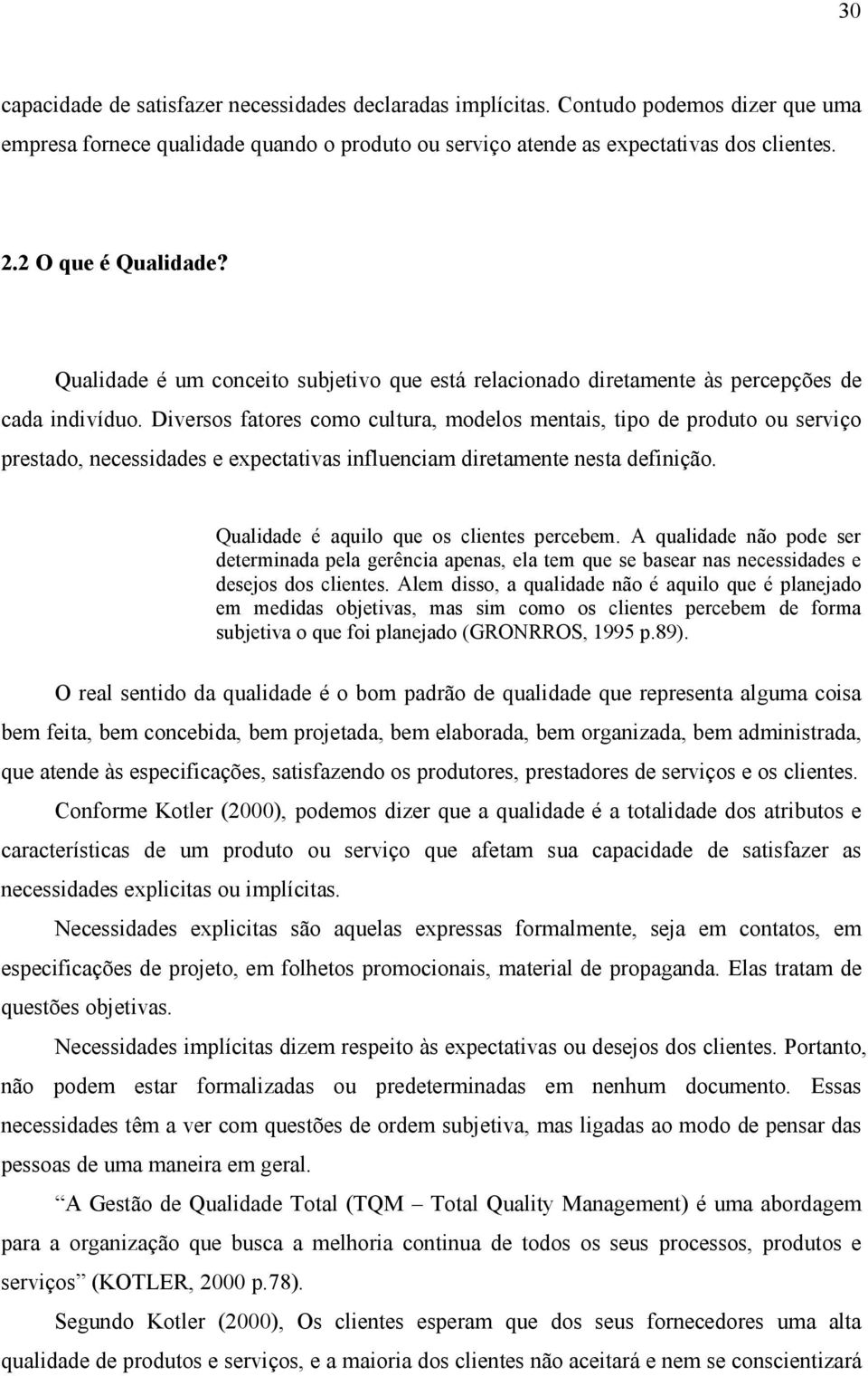 Diversos fatores como cultura, modelos mentais, tipo de produto ou serviço prestado, necessidades e expectativas influenciam diretamente nesta definição. Qualidade é aquilo que os clientes percebem.