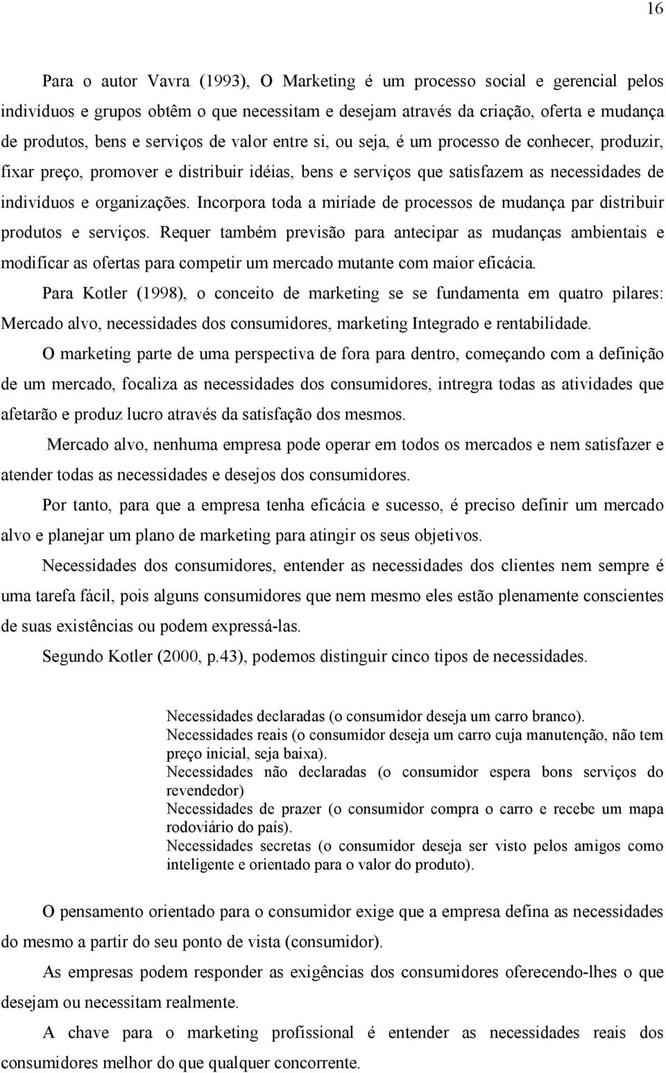 Incorpora toda a miríade de processos de mudança par distribuir produtos e serviços.