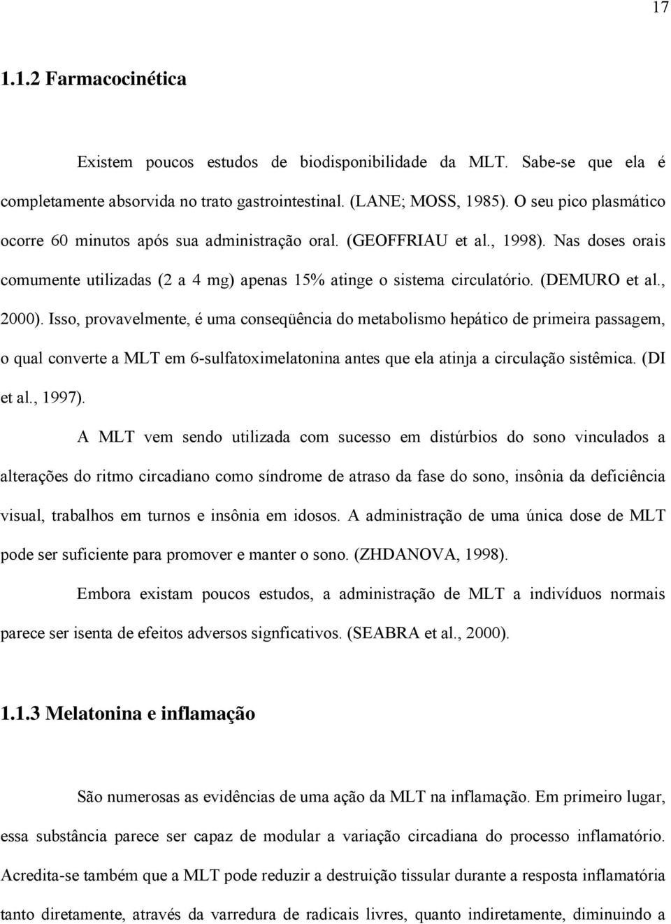 , 2000). Isso, provavelmente, é uma conseqüência do metabolismo hepático de primeira passagem, o qual converte a MLT em 6-sulfatoximelatonina antes que ela atinja a circulação sistêmica. (DI et al.