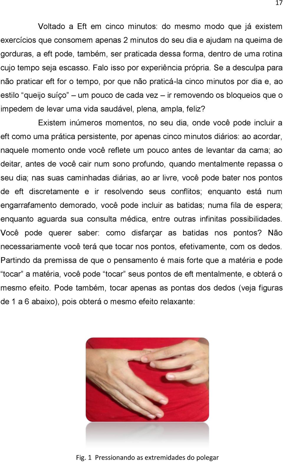 Se a desculpa para não praticar eft for o tempo, por que não praticá-la cinco minutos por dia e, ao estilo queijo suíço um pouco de cada vez ir removendo os bloqueios que o impedem de levar uma vida