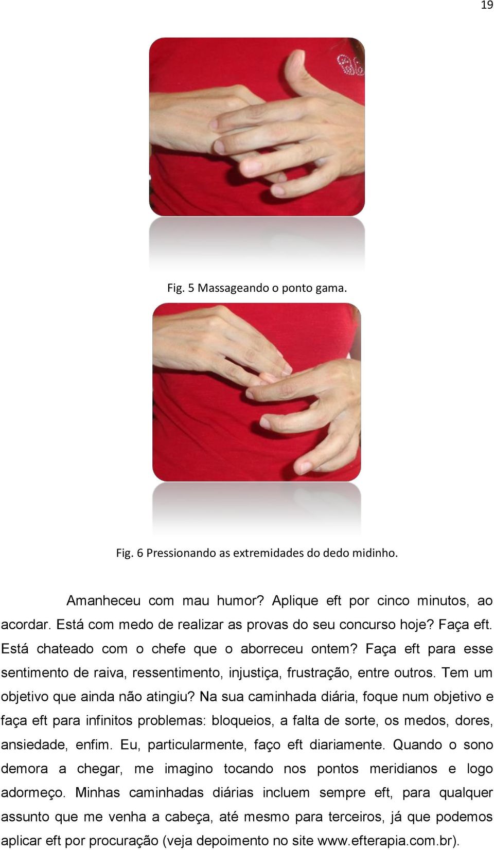 Faça eft para esse sentimento de raiva, ressentimento, injustiça, frustração, entre outros. Tem um objetivo que ainda não atingiu?