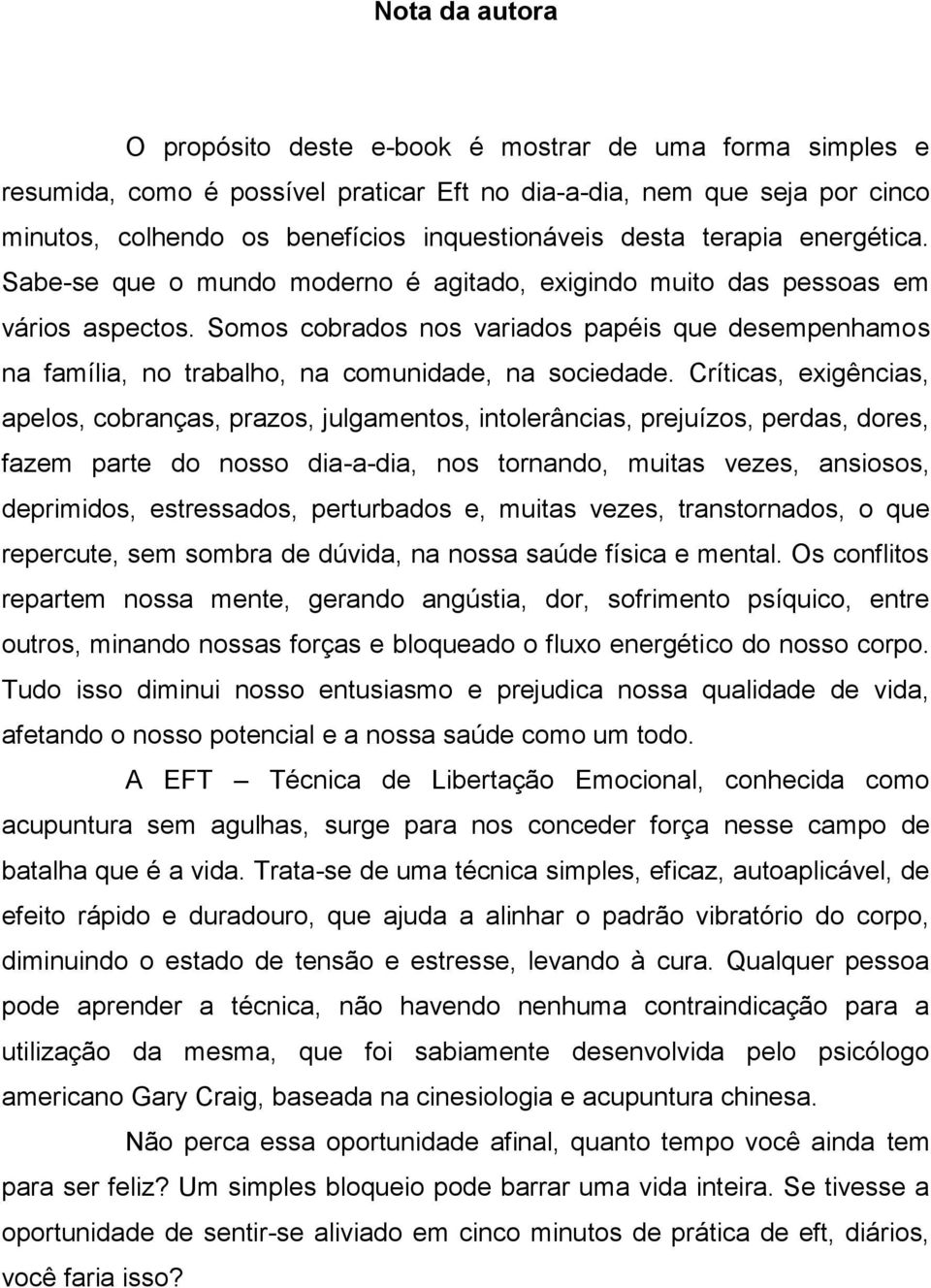 Somos cobrados nos variados papéis que desempenhamos na família, no trabalho, na comunidade, na sociedade.