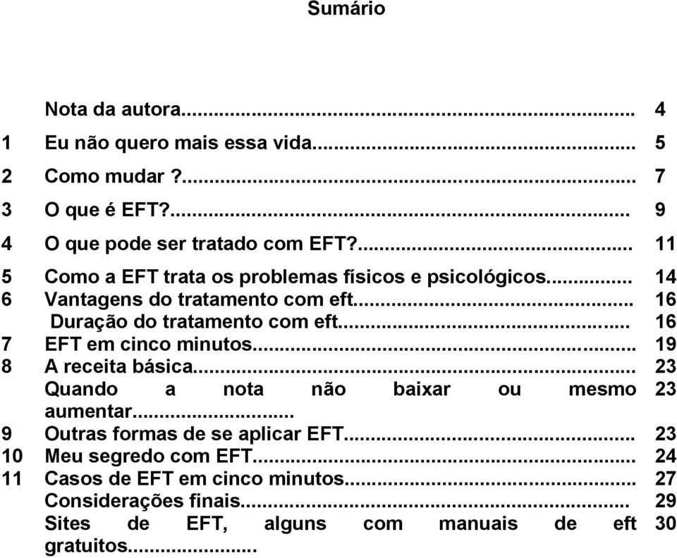 .. 16 7 EFT em cinco minutos... 19 8 A receita básica... 23 Quando a nota não baixar ou mesmo 23 aumentar... 9 Outras formas de se aplicar EFT.