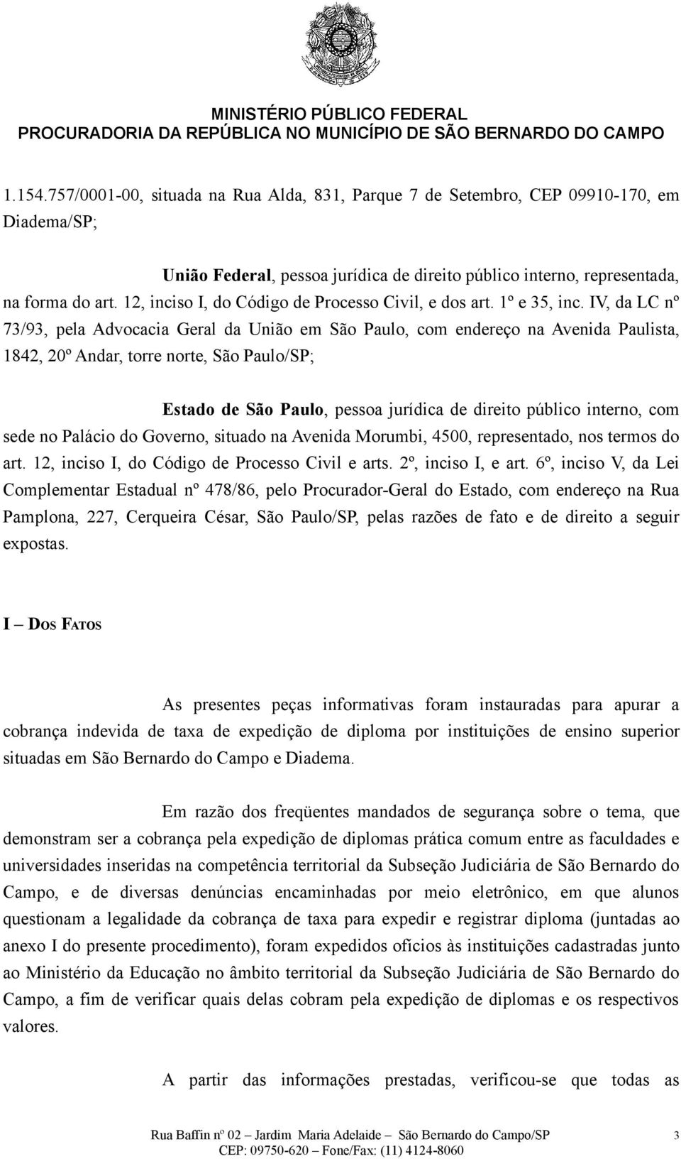 IV, da LC nº 73/93, pela Advocacia Geral da União em São Paulo, com endereço na Avenida Paulista, 1842, 20º Andar, torre norte, São Paulo/SP; Estado de São Paulo, pessoa jurídica de direito público