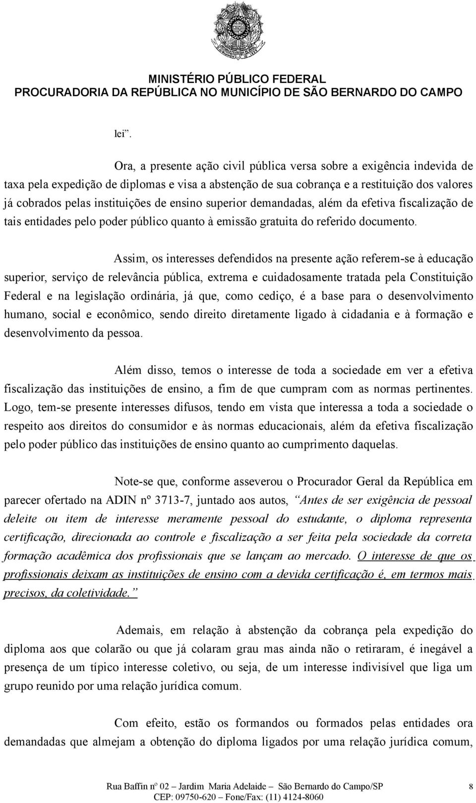 Assim, os interesses defendidos na presente ação referem-se à educação superior, serviço de relevância pública, extrema e cuidadosamente tratada pela Constituição Federal e na legislação ordinária,