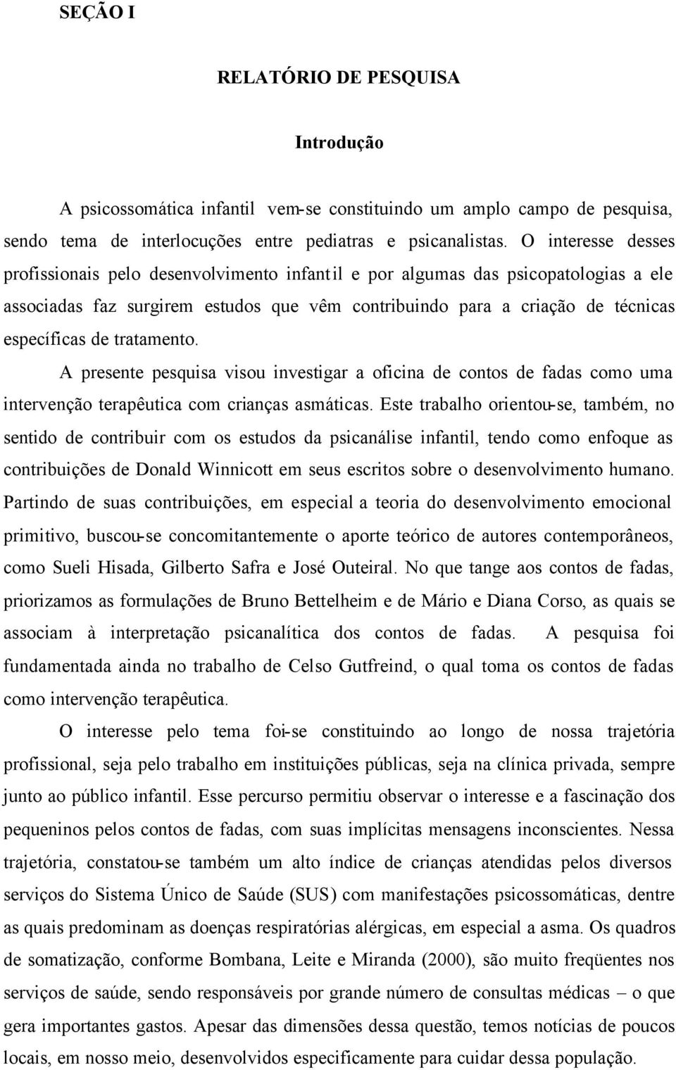 tratamento. A presente pesquisa visou investigar a oficina de contos de fadas como uma intervenção terapêutica com crianças asmáticas.