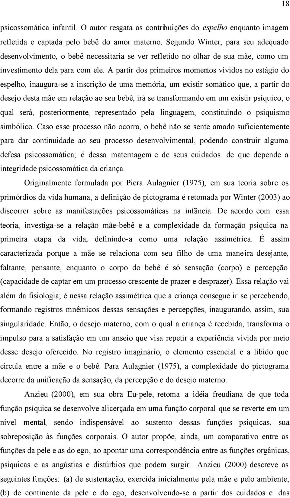 A partir dos primeiros momentos vividos no estágio do espelho, inaugura-se a inscrição de uma memória, um existir somático que, a partir do desejo desta mãe em relação ao seu bebê, irá se