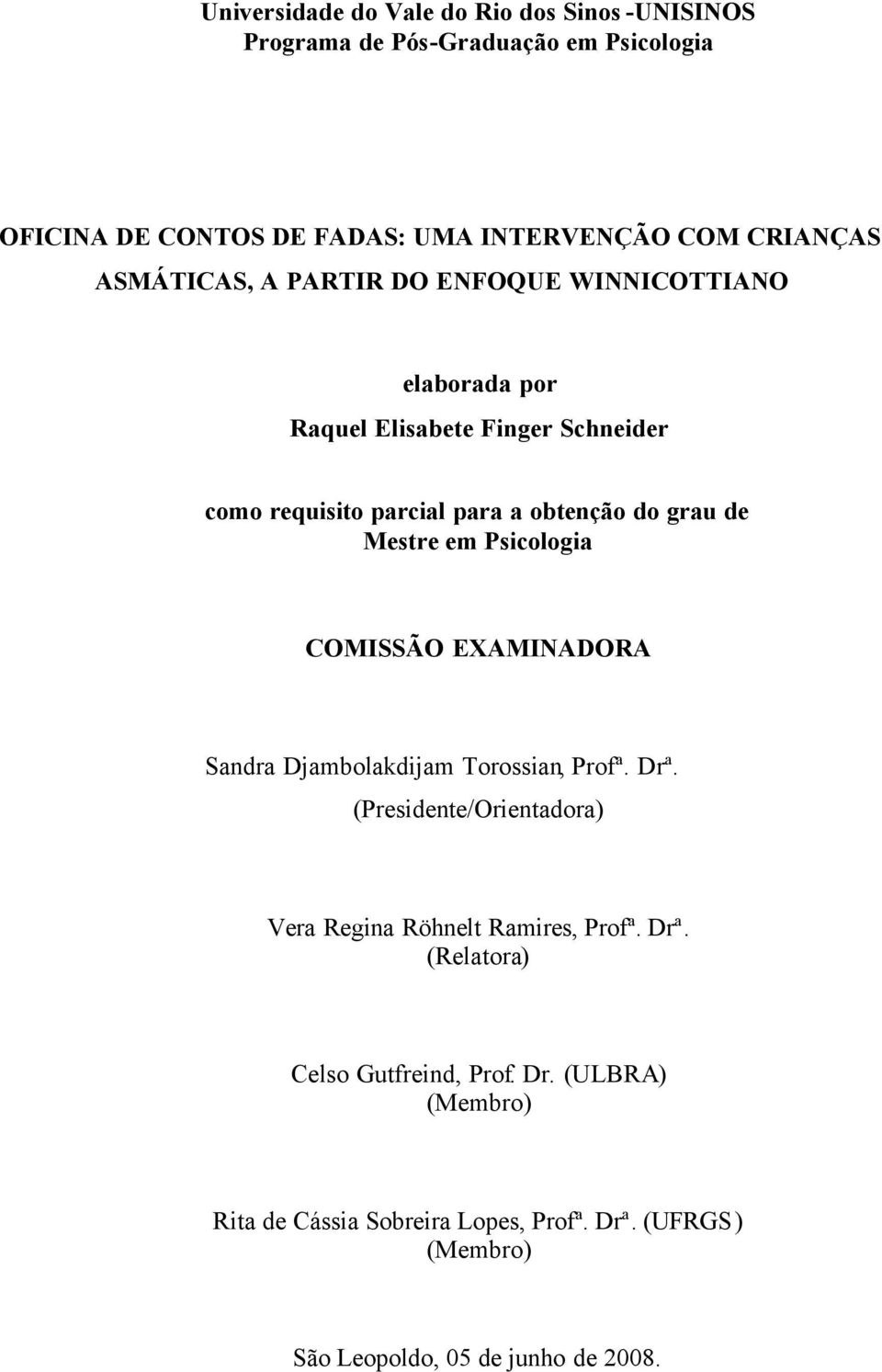 Mestre em Psicologia COMISSÃO EXAMINADORA Sandra Djambolakdijam Torossian, Profª. Drª. (Presidente/Orientadora) Vera Regina Röhnelt Ramires, Profª.