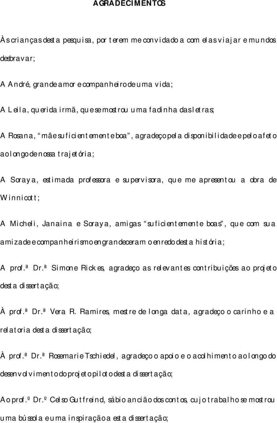 de Winnicott; A Micheli, Janaina e Soraya, amigas suficientemente boas, que com sua amizade e companheirismo engrandeceram o enredo desta história; A prof.ª Dr.