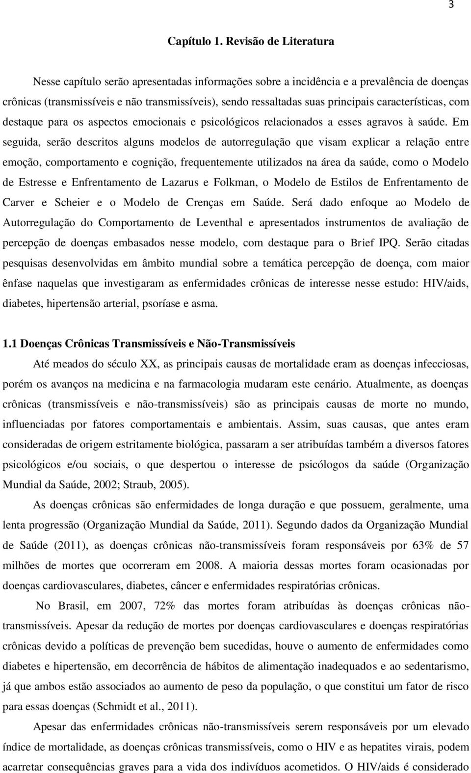 características, com destaque para os aspectos emocionais e psicológicos relacionados a esses agravos à saúde.