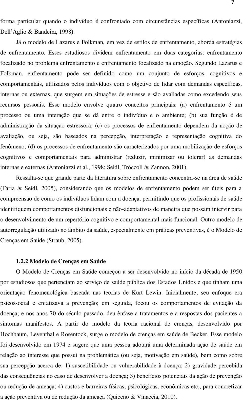 Esses estudiosos dividem enfrentamento em duas categorias: enfrentamento focalizado no problema enfrentamento e enfrentamento focalizado na emoção.