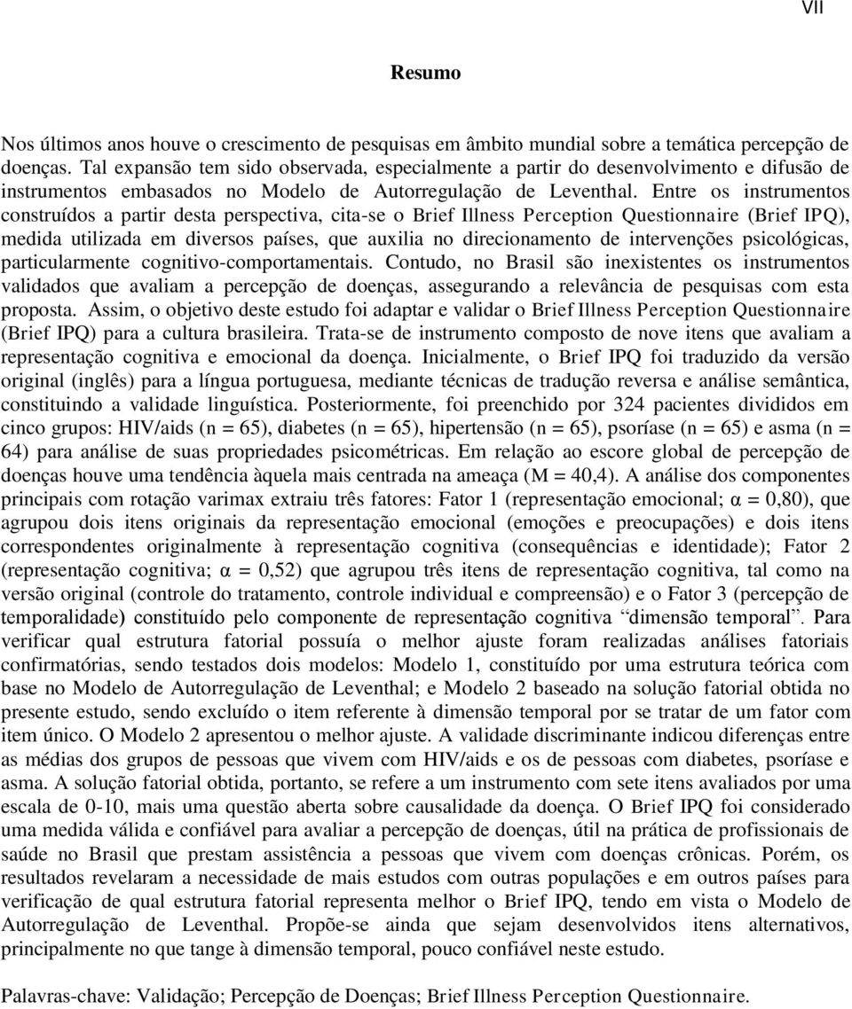 Entre os instrumentos construídos a partir desta perspectiva, cita-se o Brief Illness Perception Questionnaire (Brief IPQ), medida utilizada em diversos países, que auxilia no direcionamento de