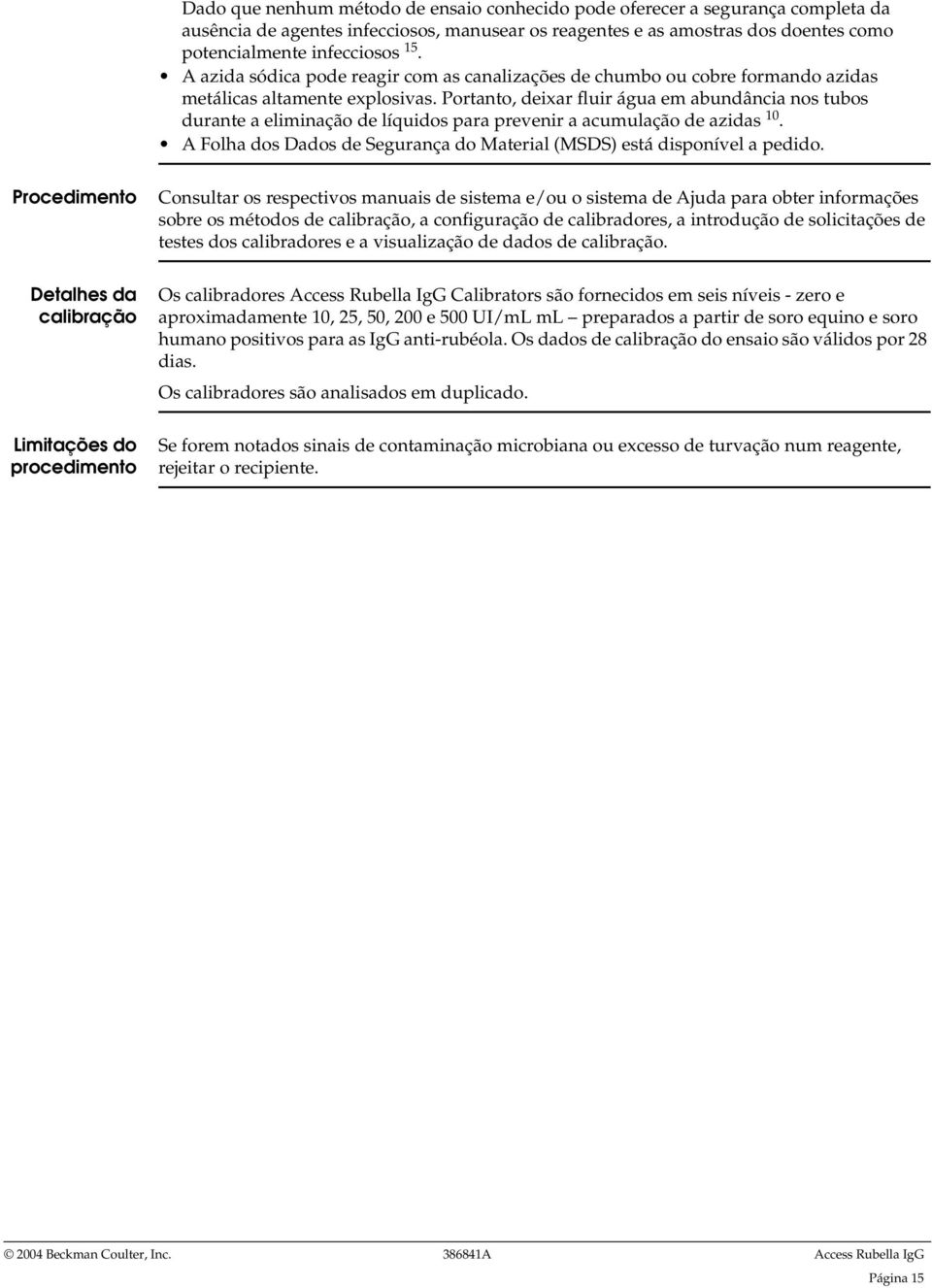 Portanto, deixar fluir água em abundância nos tubos durante a eliminação de líquidos para prevenir a acumulação de azidas 10.